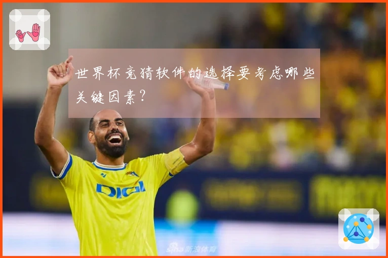 世界杯竞猜软件的选择要考虑哪些关键因素？